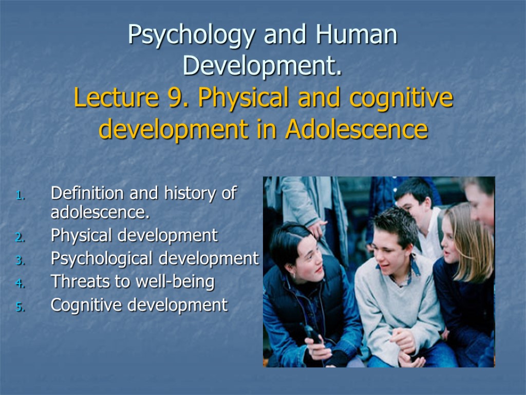 Psychology and Human Development. Lecture 9. Physical and cognitive development in Adolescence Definition and